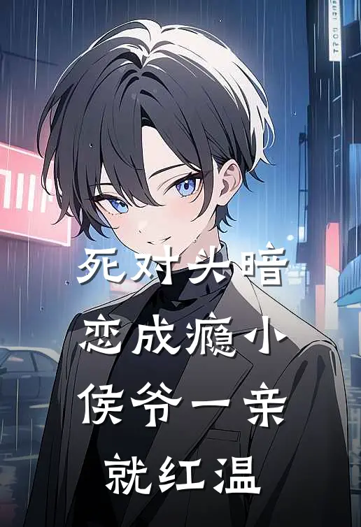 死对头暗恋成瘾小侯爷一亲就红温